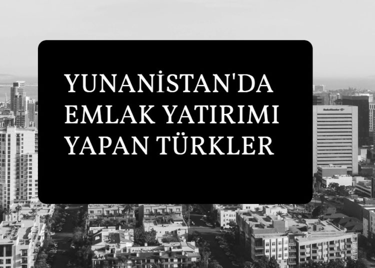 yunanistan emlak yatırımı yapan türkler