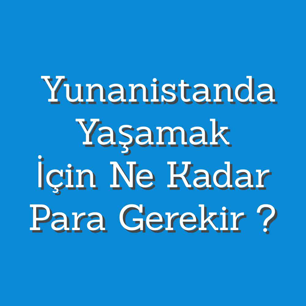 Yunanistanda yaşamak için ne kadar para gerekli