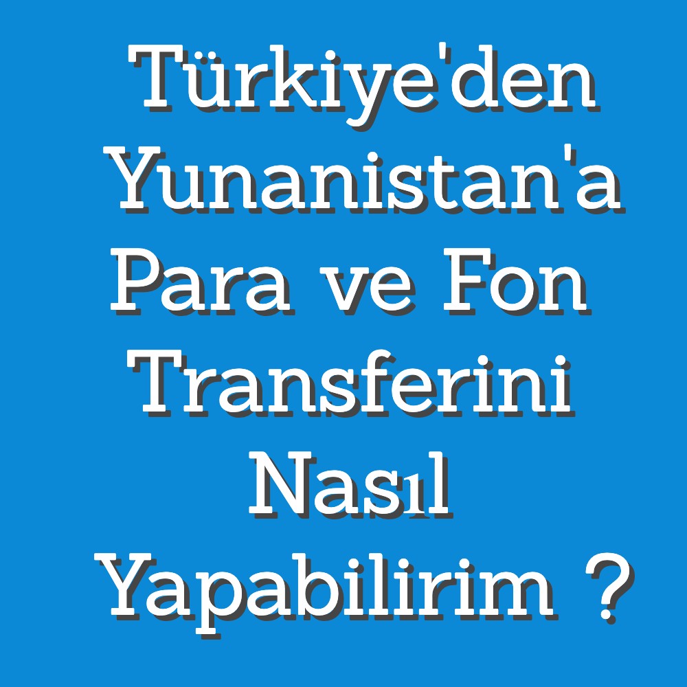 yunanistandan türkiyeye para ve fon transferi